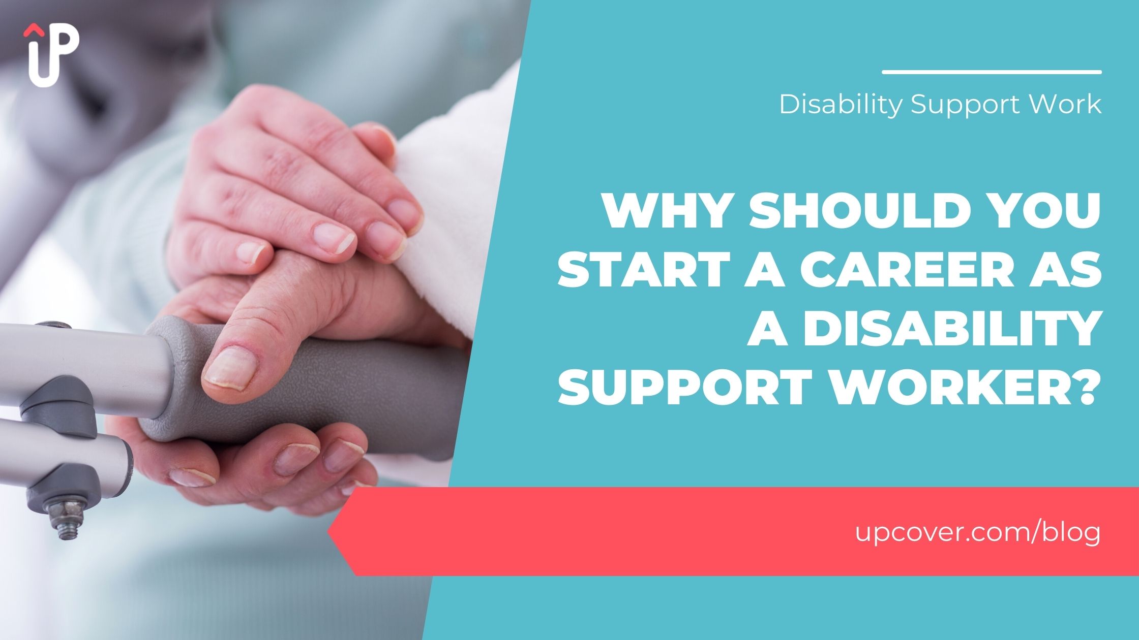 Why Should You Start A Career As a Disability Support Worker? upcover Blog